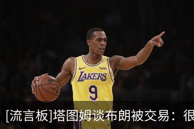 [流言板]塔图姆谈布朗被交易：很不适应&因为队友之间终究有感情羁绊
